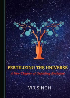 Fertilizing the Universe: A New Chapter of Unfolding Evolution - Singh, Vir