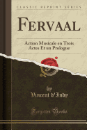 Fervaal: Action Musicale En Trois Actes Et Un Prologue (Classic Reprint)