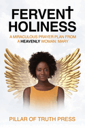 Fervent Holiness: A Miraculous Prayer Plan From A Heavenly Woman: Mary