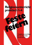 Feste Feiern Mit Religionsunterricht Praktisch 1-4: Gestaltungsvorschlage Fur Grundschule Und Sonderschule (Klasse 1-4)