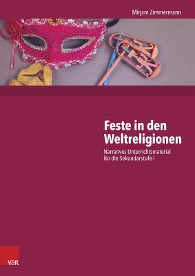 Feste in Den Weltreligionen: Narratives Unterrichtsmaterial Fur Die Sekundarstufe I - Zimmermann, Mirjam