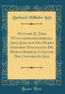 Festgabe Zu Dem Fnfundzwanzigjhrigen Amts-Jubilum Des Herrn Geheimen Staatsraths Dr. Moritz Seebeck, Curators Der Universitt Jena (Classic Reprint)