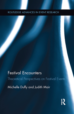 Festival Encounters: Theoretical Perspectives on Festival Events - Duffy, Michelle, and Mair, Judith