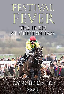 Festival Fever: The Irish at Cheltenham - Holland, Anne