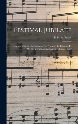 Festival Jubilate: Composed for the Dedication of the Woman's Building, at the World's Columbian Exposition, Chicago, 1892 - Beach, H H a