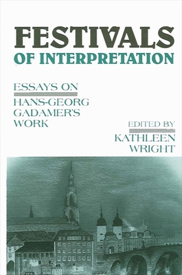 Festivals of Interpretation: Essays on Hans-Georg Gadamer's Work - Wright, Kathleen (Editor)