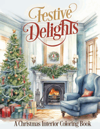 Festive Delights: A Christmas Interior Coloring Book: Unleash Your Creativity and Bring Holiday Magic to Life!