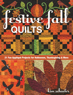 Festive Fall Quilts: 21 Fun Applique Projects for Halloween, Thanksgiving & More