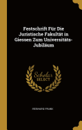 Festschrift Fr Die Juristische Fakultt in Giessen Zum Universitts-Jubilum