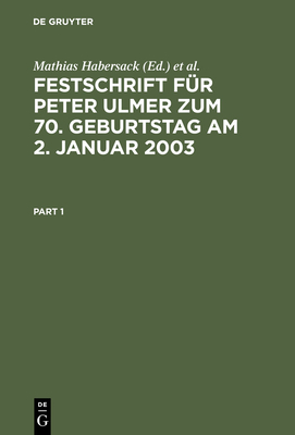 Festschrift Fr Peter Ulmer Zum 70. Geburtstag Am 2. Januar 2003 - Habersack, Mathias (Editor), and Hommelhoff, Peter (Editor), and Hffer, Uwe (Editor)