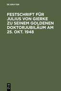 Festschrift F?r Julius Von Gierke Zu Seinem Goldenen Doktorjubil?um Am 25. Okt. 1948