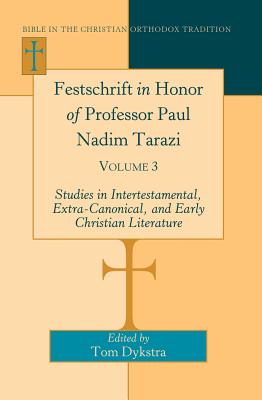 Festschrift in Honor of Professor Paul Nadim Tarazi: Volume 3- Studies in Intertestamental, Extra-Canonical, and Early Christian Literature- - Dykstra, Tom (Editor), and Hovhanessian, Vahan (Editor)