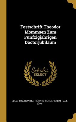 Festschrift Theodor Mommsen Zum Funfzigjahrigen Doctorjubilaum - Schwartz, Eduard, and Reitzenstein, Richard, and Jrs, Paul