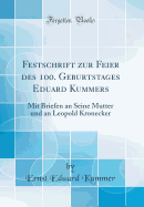 Festschrift Zur Feier Des 100. Geburtstages Eduard Kummers: Mit Briefen an Seine Mutter Und an Leopold Kronecker (Classic Reprint)