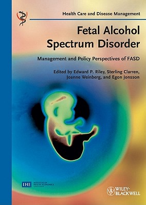 Fetal Alcohol Spectrum Disorder: Management and Policy Perspectives of FASD - Riley, Edward P. (Editor), and Clarren, Sterling (Editor), and Weinberg, Joanne (Editor)