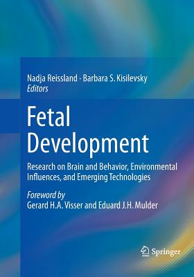 Fetal Development: Research on Brain and Behavior, Environmental Influences, and Emerging Technologies - Reissland, Nadja (Editor), and Kisilevsky, Barbara S (Editor)