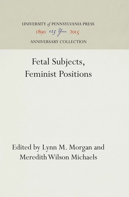 Fetal Subjects, Feminist Positions - Morgan, Lynn M (Editor), and Michaels, Meredith Wilson (Editor)