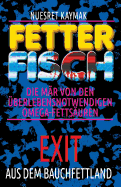 FETTER FISCH-Die Mr von den berlebensnotwendigen Omega-Fettsuren: Exit aus dem Bauchfettland: FETTER FISCH-Die Mr von den berlebensnotwendigen Omega-Fettsuren: Exit aus dem Bauchfettland