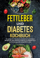 Fettleber und Diabetes Kochbuch: Das groe 2-in-1 Kochbuch mit einfachen und leckeren Rezepten fr eine natrliche Linderung von Diabetes Typ 2 und fr eine gesunde und gestrkte Leber.