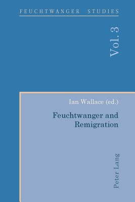 Feuchtwanger and Remigration - Wallace, Ian (Editor)