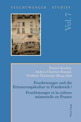 Feuchtwanger Und Die Erinnerungskultur in Frankreich / Feuchtwanger Et La Culture M?morielle En France - Wallace, Ian, and Azu?los, Daniel (Editor), and Chartier-Bunzel, Andrea (Editor)