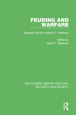 Feuding and Warfare: Selected Works of Keith F. Otterbein - Otterbein, Keith F (Editor)