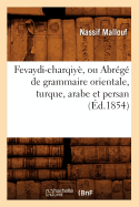 Fevaydi-Charqiy, Ou Abrg de Grammaire Orientale, Turque, Arabe Et Persan (d.1854)