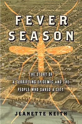Fever Season: The Story of a Terrifying Epidemic and the People Who Saved a City - Keith, Jeanette