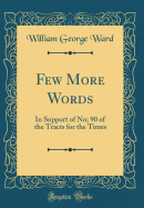 Few More Words: In Support of No; 90 of the Tracts for the Times (Classic Reprint)