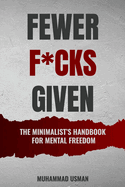 Fewer F*cks Given: The Minimalist's Handbook for Mental Freedom