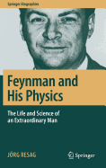 Feynman and His Physics: The Life and Science of an Extraordinary Man