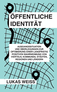 ?ffentliche Identit?t: Ausgangssituation und ?berlegungen zur Optimierung einer langfristig positiven Wahrnehmung von Vierteln, Kommunen, St?dten, Regionen und L?ndern