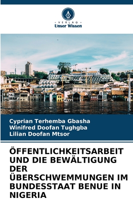 ?ffentlichkeitsarbeit Und Die Bew?ltigung Der ?berschwemmungen Im Bundesstaat Benue in Nigeria - Gbasha, Cyprian Terhemba, and Tughgba, Winifred Doofan, and Mtsor, Lilian Doofan