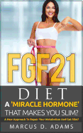 Fgf21 - Diet: A 'Miracle Hormone' That Makes You Slim?: A New Approach to Repair Your Metabolism and Get Slim?