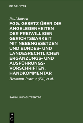 Fgg. Gesetz ?ber Die Angelegenheiten Der Freiwilligen Gerichtsbarkeit Mit Nebengesetzen Und Bundes- Und Landesrechtlichen Erg?nzungs- Und Ausf?hrungsvorschriften. Handkommentar: Erg?nzung 1962 Des Handkommentars - Jansen, Paul