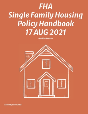 FHA Single Family Housing Policy Handbook 17 Aug 2021 - Federal Housing Administration, and Greul, Brian (Editor)
