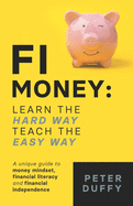 FI Money: Learn the hard way, teach the easy way: A unique guide to money mindset, financial literacy and financial independence