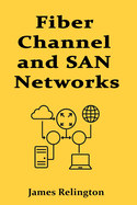 Fiber Channel and SAN Networks: A Complete Implementation Guide