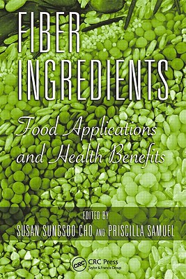Fiber Ingredients: Food Applications and Health Benefits - Cho, Susan Sungsoo (Editor), and Samuel, Priscilla (Editor)