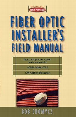 Fiber Optic Installer's Field Manual - Chomycz, Bob, and Chomycz Bob