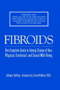 Fibroids: A Complete Guide to Taking Charge of Your Physical, Emotional, and Sexual Well-Being