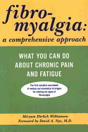 Fibromyalgia: A Comprehensive Approach: What You Can Do about Chronic Pain and Fatigue