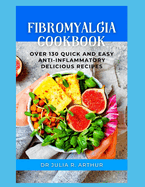 Fibromyalgia Cookbook: Over 130 Quick And Easy Anti-Inflammatory Delicious Recipes