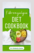 Fibromyalgia Diet Cookbook: Easy and Healthy Anti-Inflammatory Recipes to Reverse Fibromyalgia Symptoms