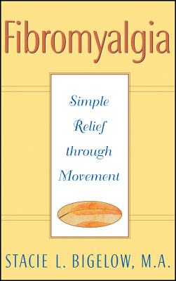 Fibromyalgia: Simple Relief Through Movement - Bigelow, Stacie L