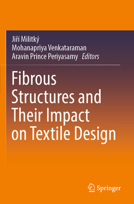 Fibrous Structures and Their Impact on Textile Design - Militk, Jir (Editor), and Venkataraman, Mohanapriya (Editor), and Periyasamy, Aravin Prince (Editor)