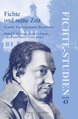 Fichte Und Seine Zeit: Kontext, Konfrontationen, Rezeptionen - D'Alfonso, Matteo Vincenzo (Editor), and De Pascale, Carla (Editor), and Fuchs, Erich (Editor)