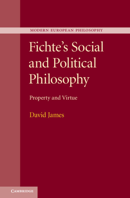 Fichte's Social and Political Philosophy: Property and Virtue - James, David