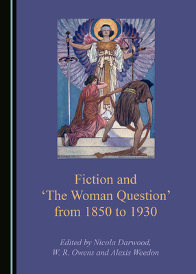 Fiction and 'The Woman Question' from 1850 to 1930 - Owens, W. R. (Editor), and Weedon, Alexis (Editor), and Darwood, Nicola (Editor)