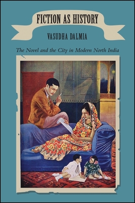 Fiction as History: The Novel and the City in Modern North India - Dalmia, Vasudha